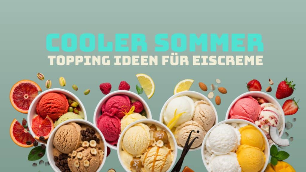 Cooler Sommer - Topping Ideen für Eiscreme